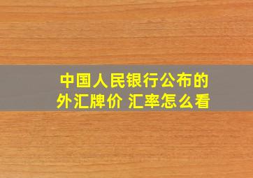 中国人民银行公布的外汇牌价 汇率怎么看